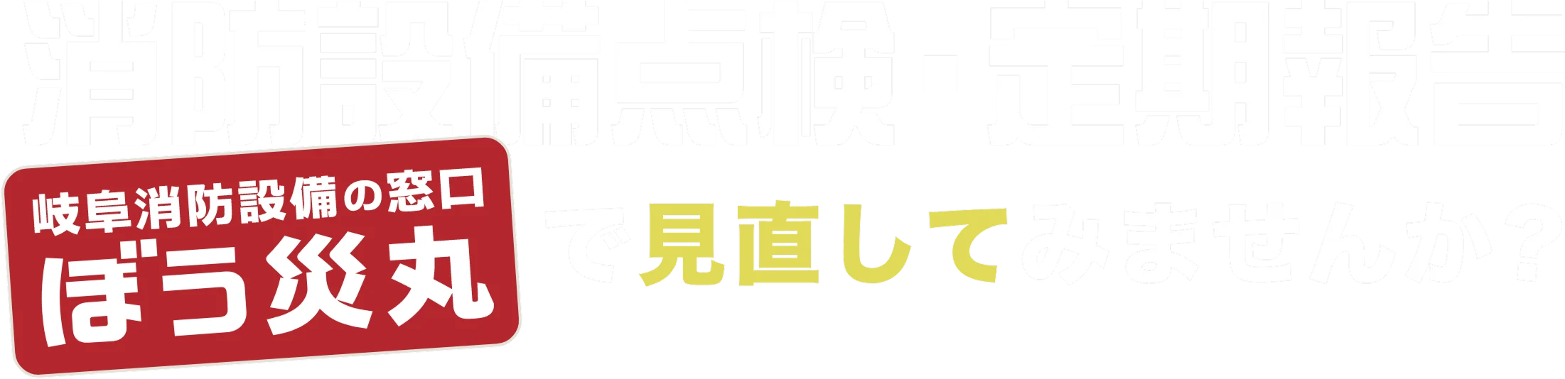 消防設備点検・定期報告「岐阜消防設備の窓口 ぼう災丸」で見直してみませんか？